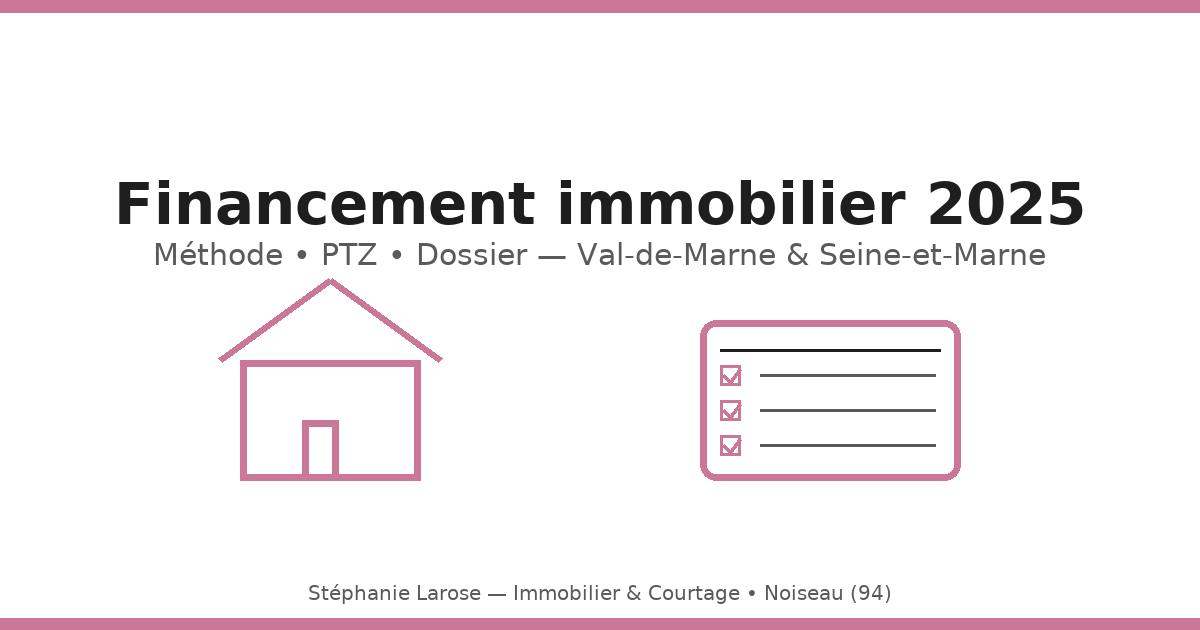 Guide financement immobilier 2025 — méthode, PTZ et dossier — Val-de-Marne & Seine-et-Marne
